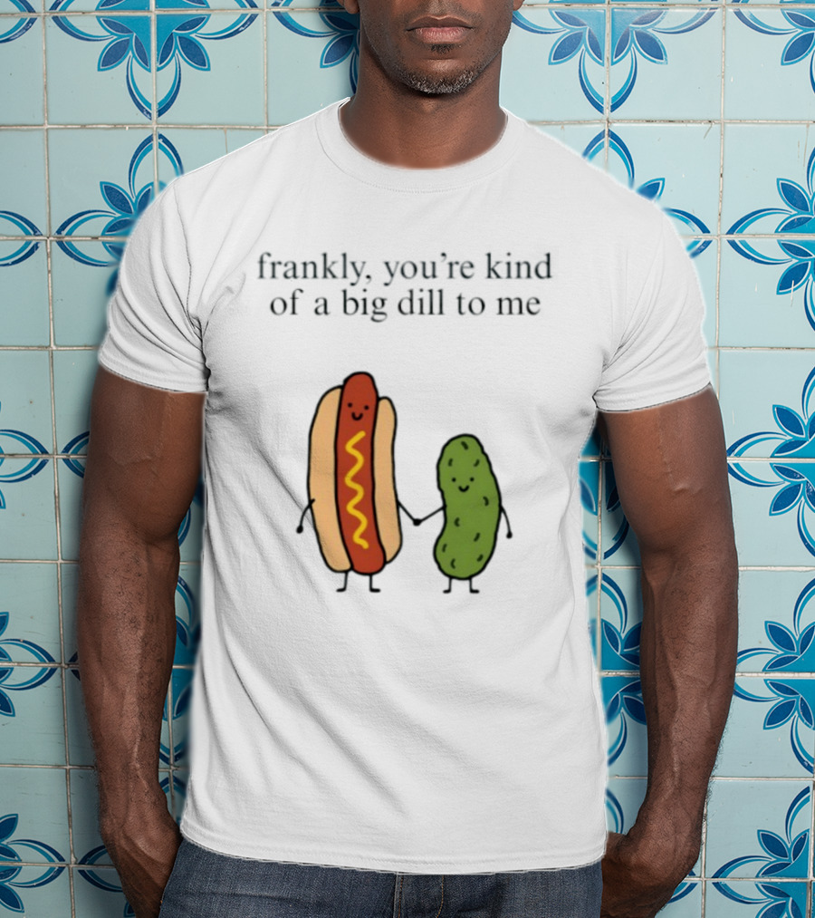 Frankly You're Kind Of A Big Dill To Me Hot Dog Pickle Duo T-Shirt
