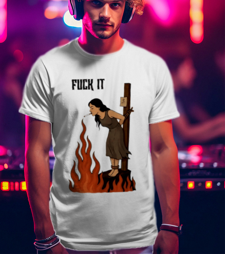 Fuck It Witch Burning Smoking Dark Humor T-Shirt