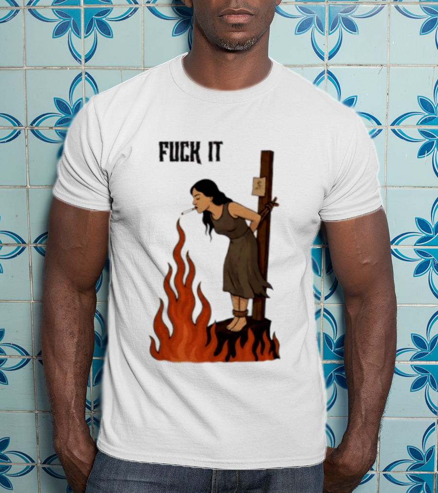 Fuck It Witch Burning Smoking Dark Humor T-Shirt