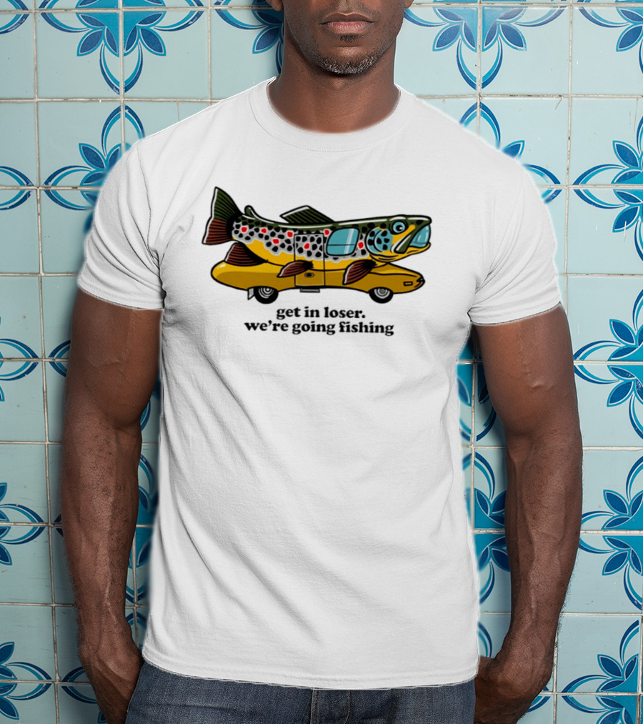 Get In Loser We're Going Fishing Camper Van Fish Adventure T-Shirt