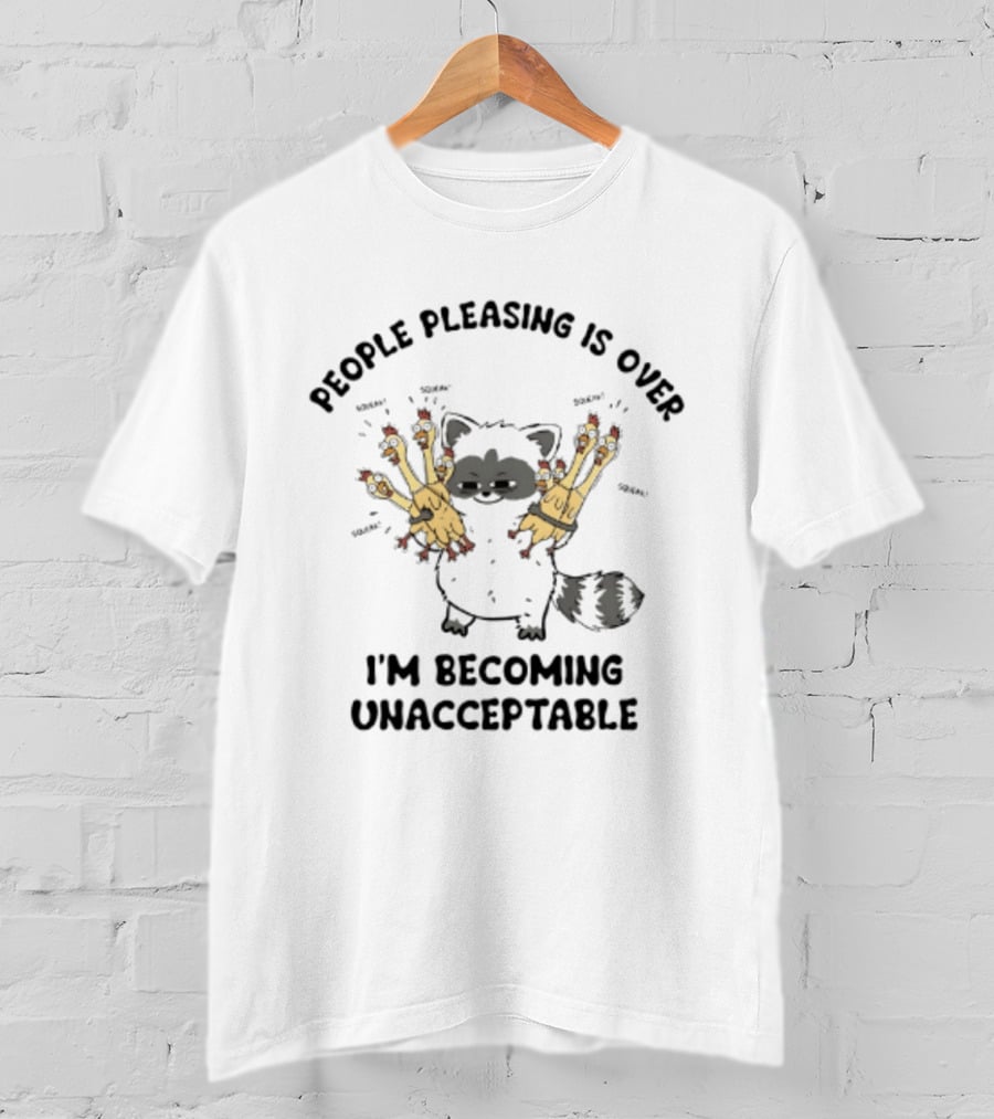 People Pleasing Is Over I'm Becoming Unacceptable Raccoon Squeaky Chickens T-Shirt