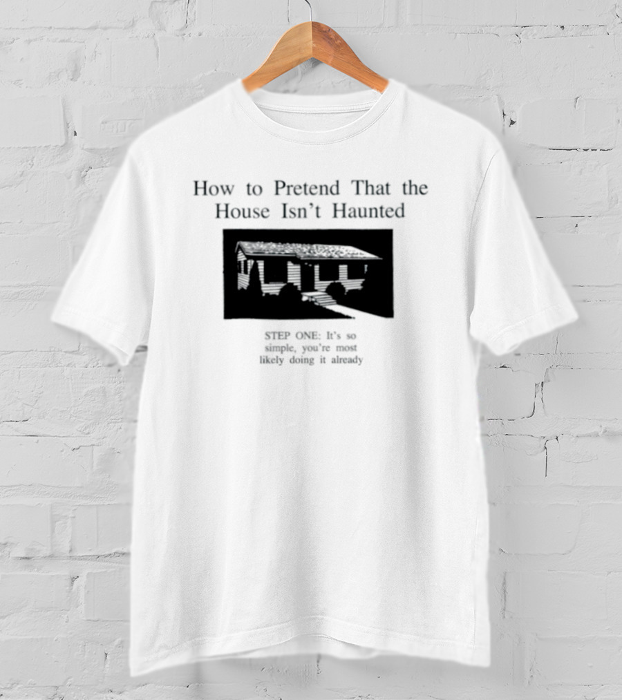 How To Pretend That The House Isn't Haunted Spooky Creepy Humor Phrase T-Shirt