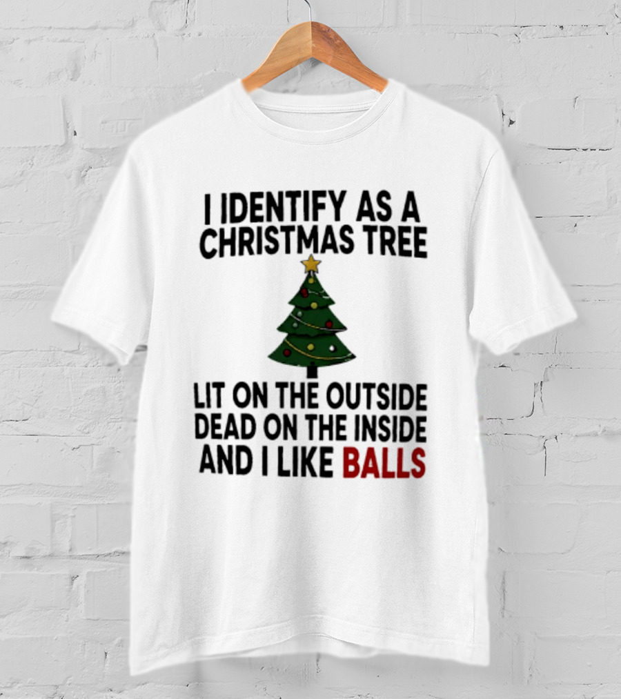 I Identify As A Christmas Tree Lit On The Outside Dead On The Inside And I Like Balls T-Shirt