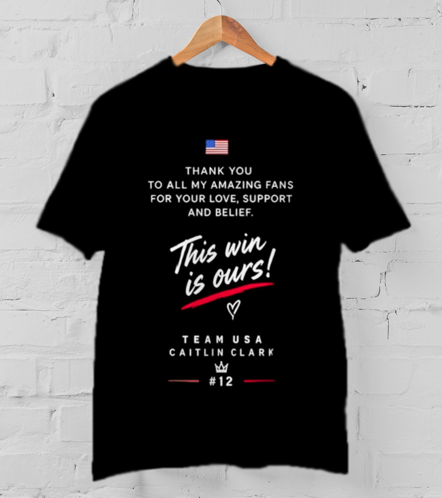 Thank You To All My Amazing Fans Caitlin Clark Team USA This Win Is Ours Support And Belief #12 T-Shirt