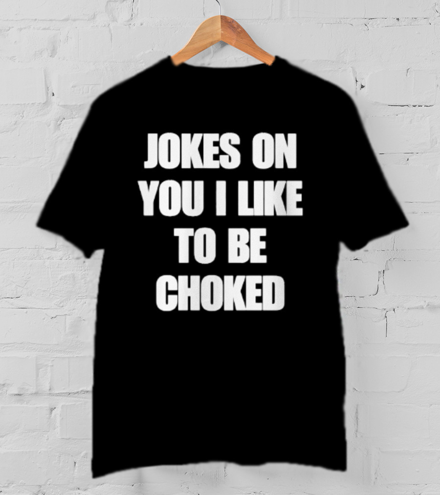 Jokes On You I Like To Be Choked Phrase T-Shirt
