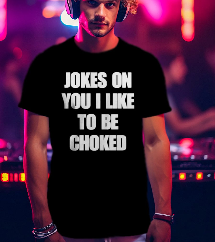 Jokes On You I Like To Be Choked Phrase T-Shirt