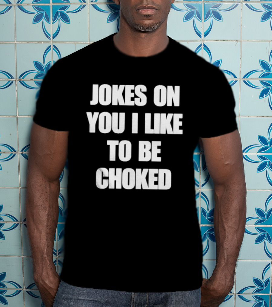 Jokes On You I Like To Be Choked Phrase T-Shirt