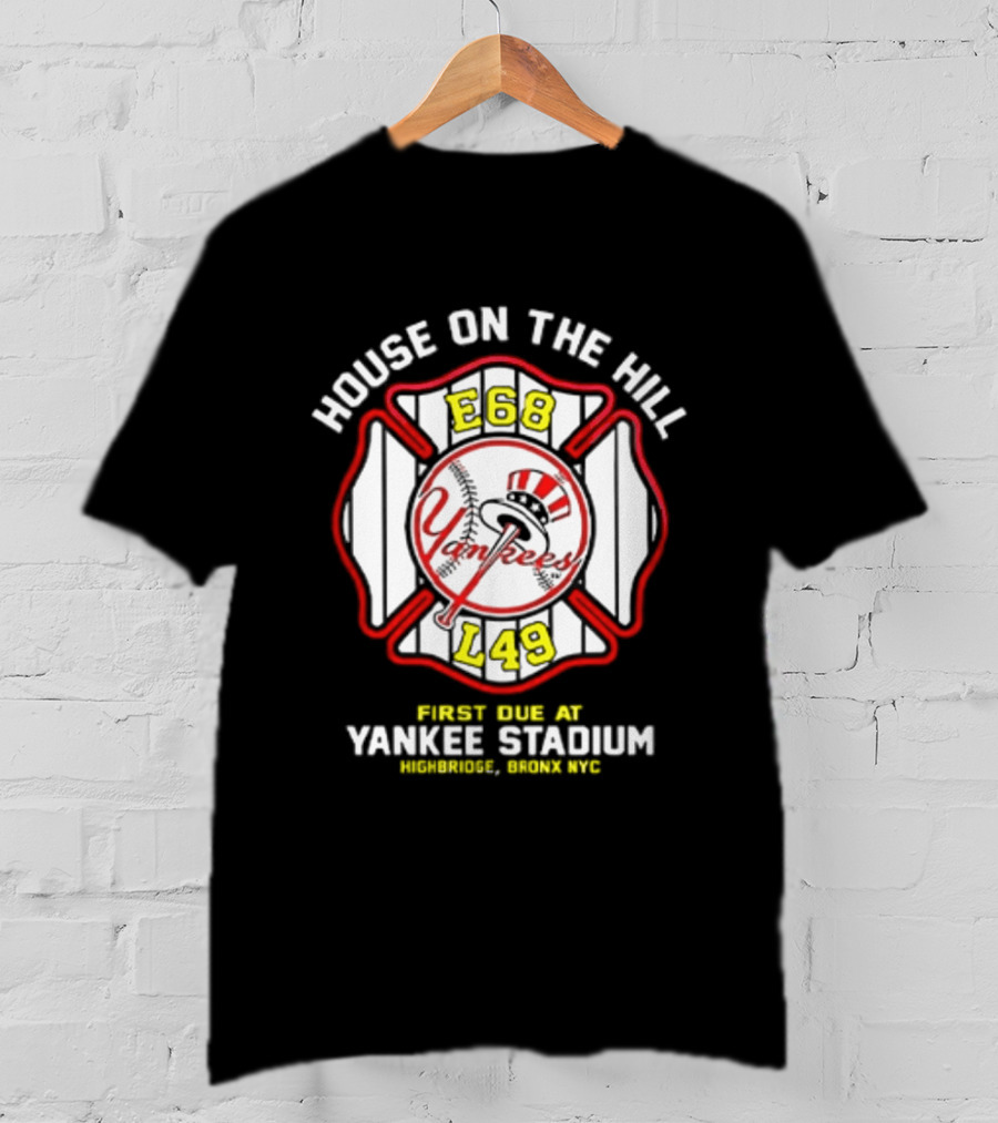 Yankees FDNY E68 L48 House On The Hill First Due At Yankee Stadium Bronx FDNY 2026 T-Shirt