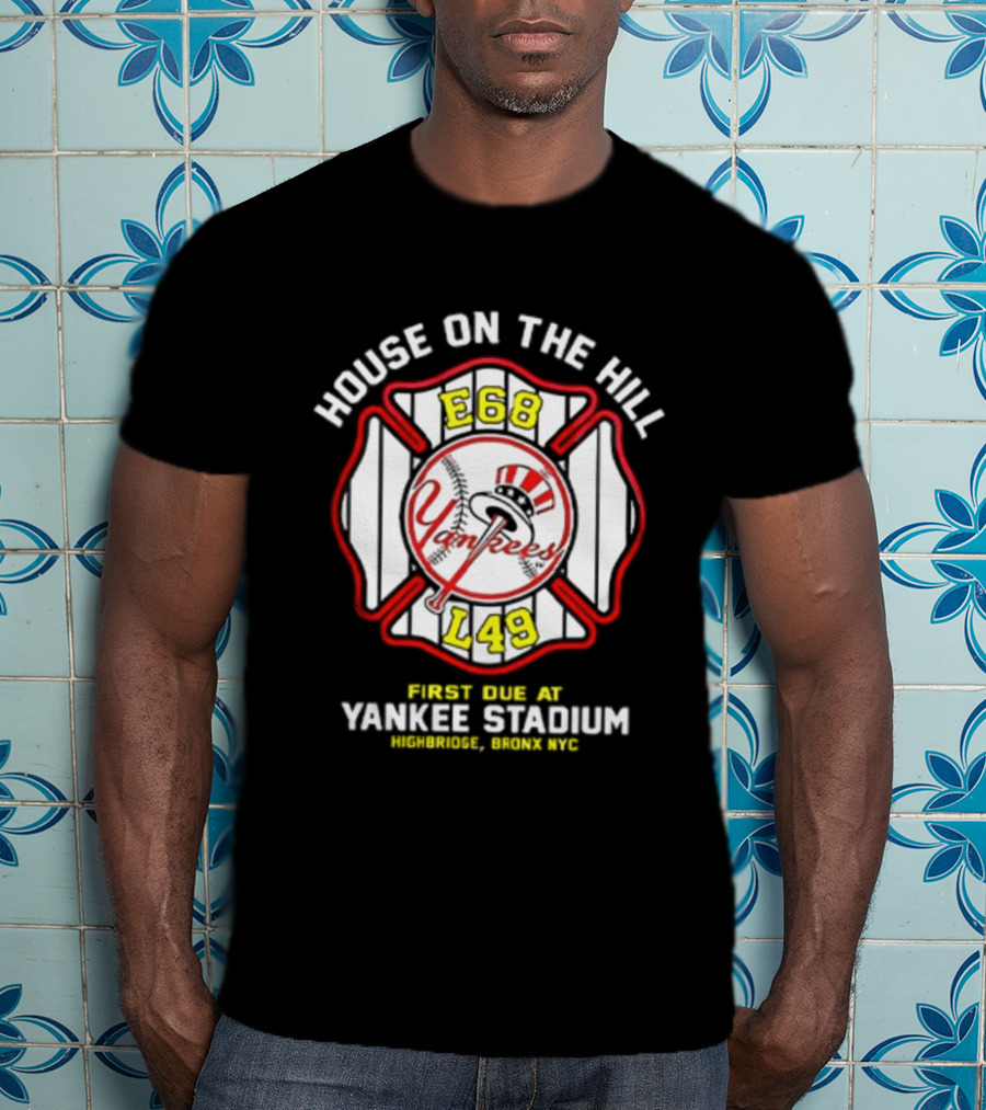 Yankees FDNY E68 L48 House On The Hill First Due At Yankee Stadium Bronx FDNY 2026 T-Shirt