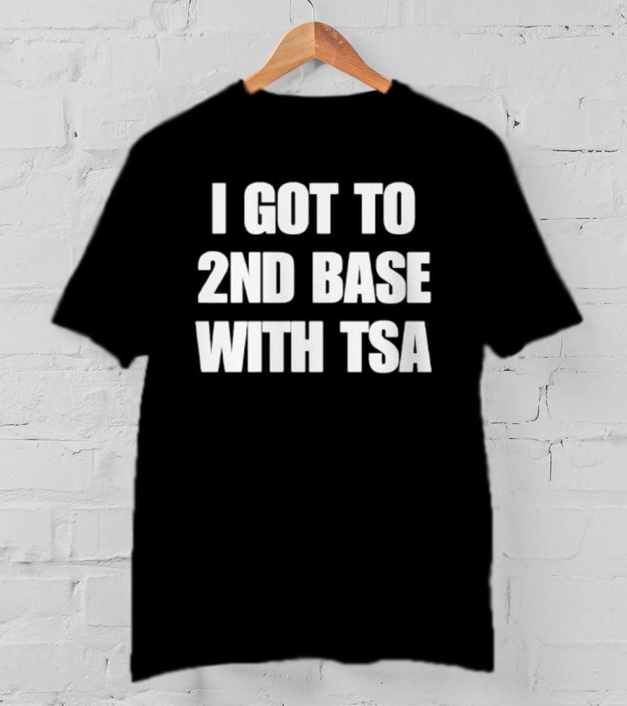 I Got To 2nd Base With TSA Humor Airport Security Joke T-Shirt