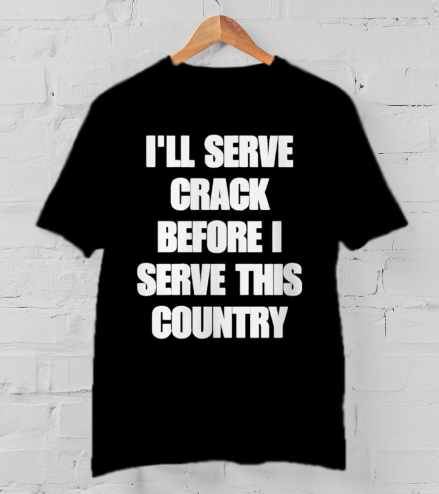 I'll Serve Crack Before I Serve This Country Text Image T-Shirt