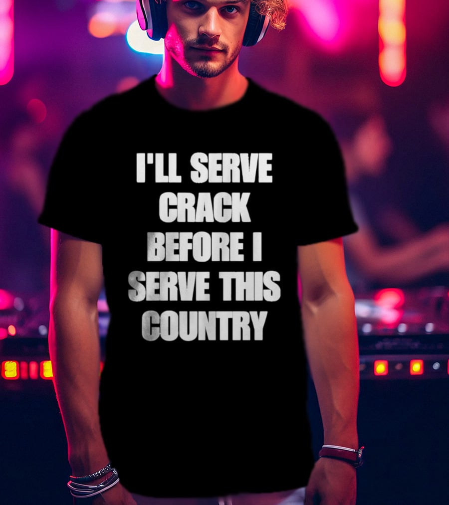 I'll Serve Crack Before I Serve This Country Text Image T-Shirt