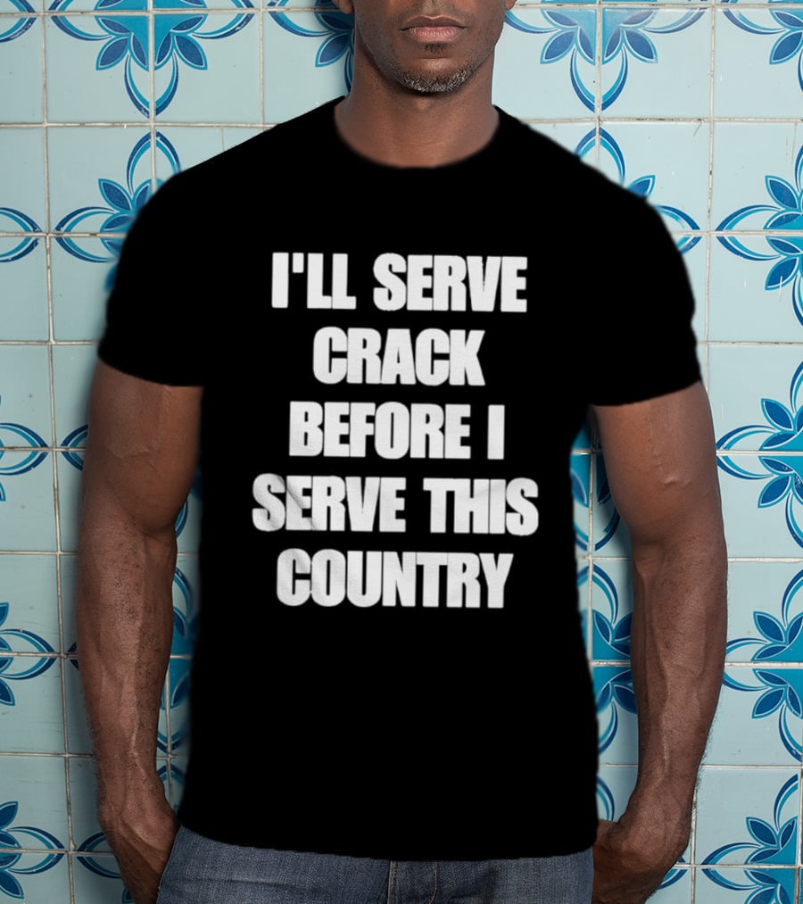 I'll Serve Crack Before I Serve This Country Text Image T-Shirt