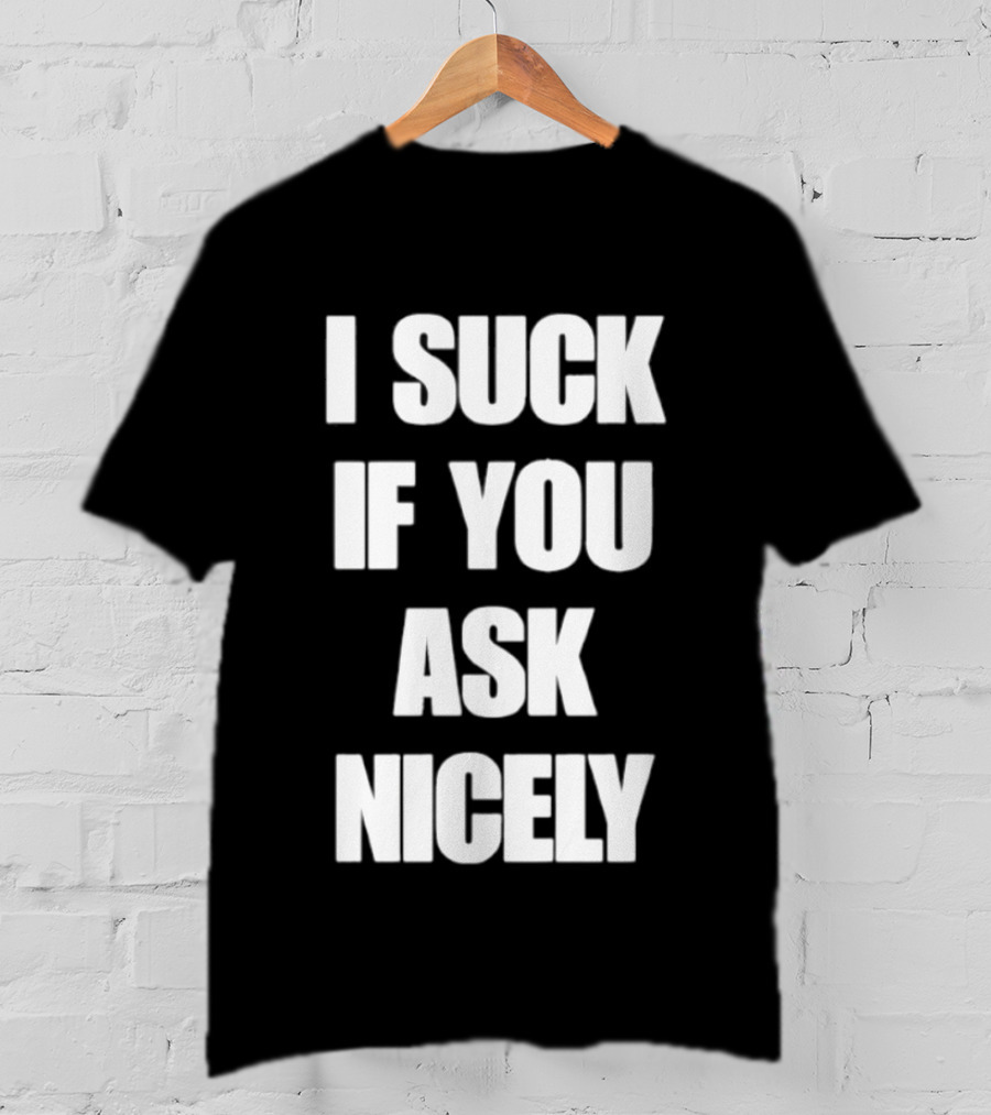 I Suck If You Ask Nicely Fun Statement Top T-Shirt