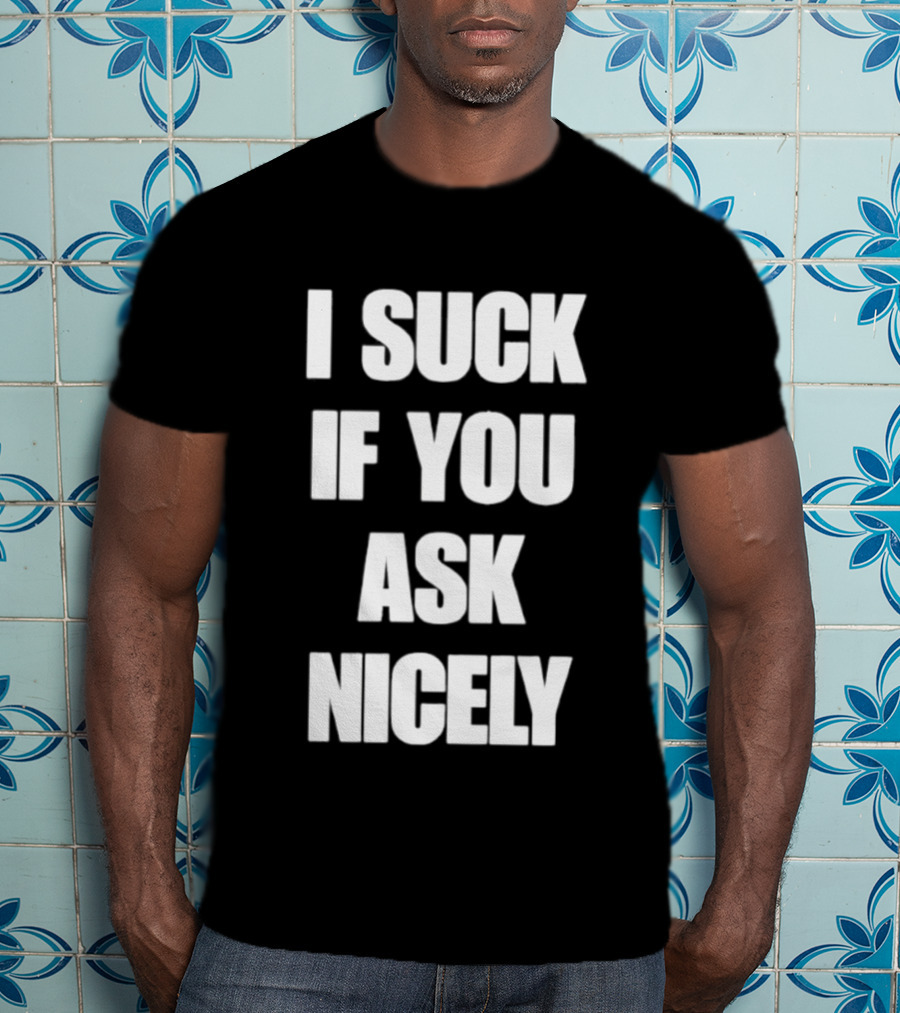 I Suck If You Ask Nicely Fun Statement Top T-Shirt