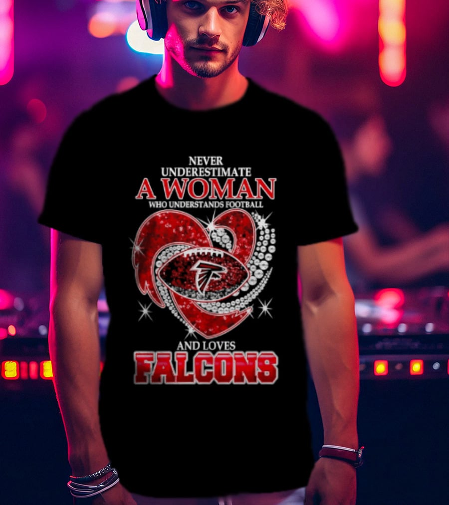 Never Underestimate A Woman Who Understands Football And Loves Falcons T-Shirt