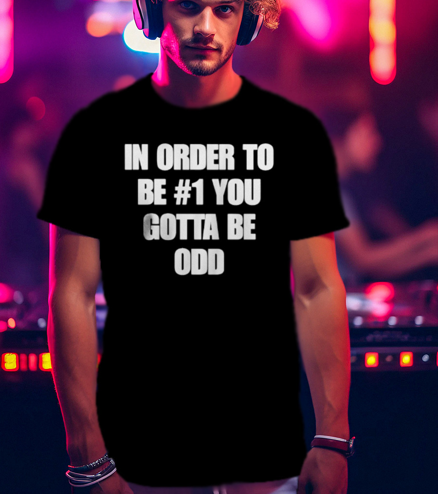 In Order To Be #1 You Gotta Be Odd Motivational T-Shirt