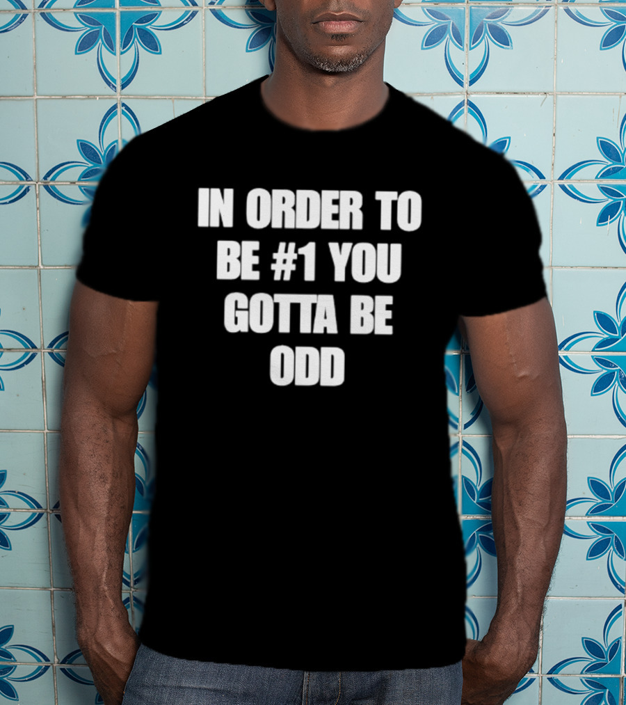 In Order To Be #1 You Gotta Be Odd Motivational T-Shirt