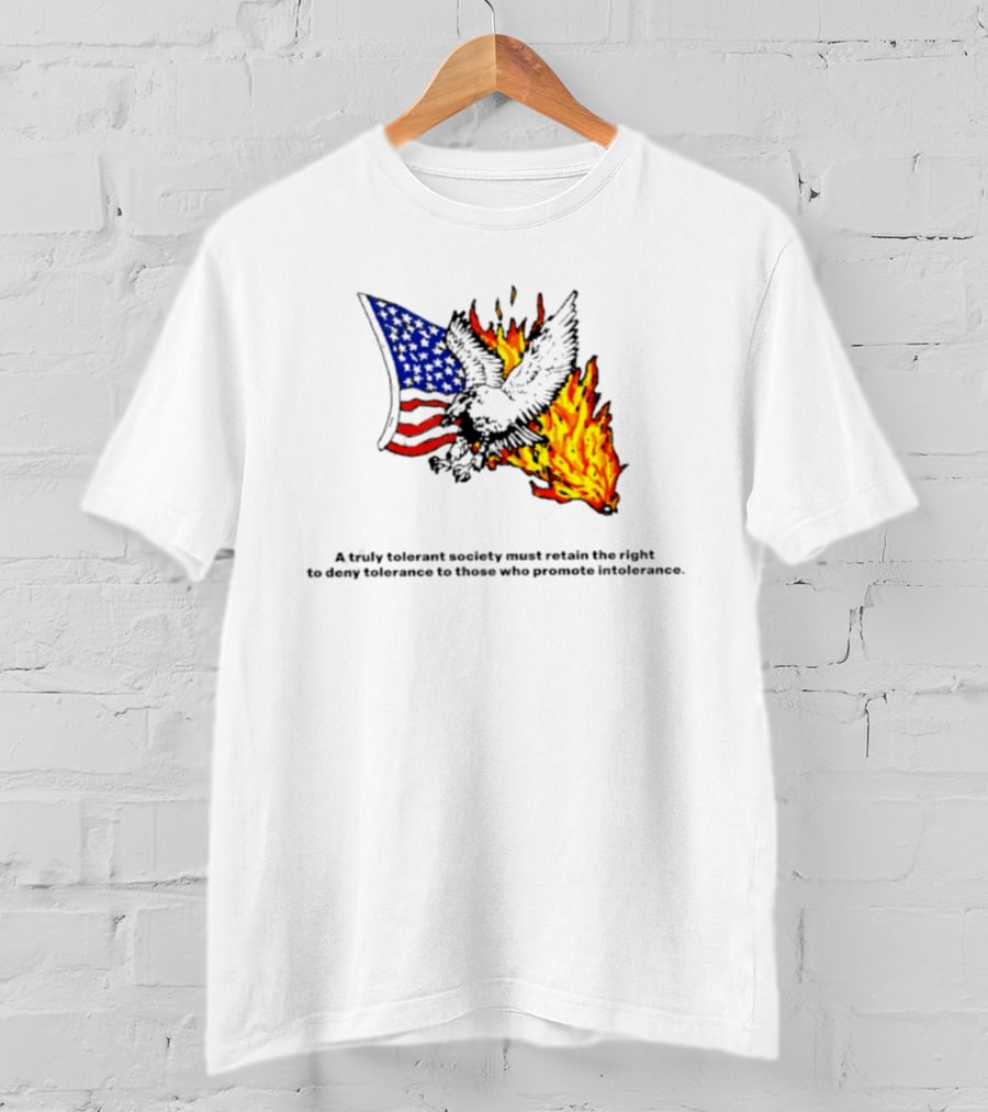 A Truly Tolerant Society Must Retain The Right To Deny To Those Who Promote Intolerance Eagle Flag Fire T-Shirt