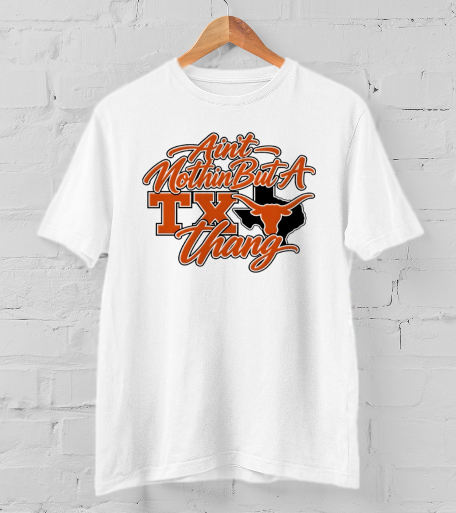 Ain't Nothin But A TX Thang Longhorn Texas T-Shirt