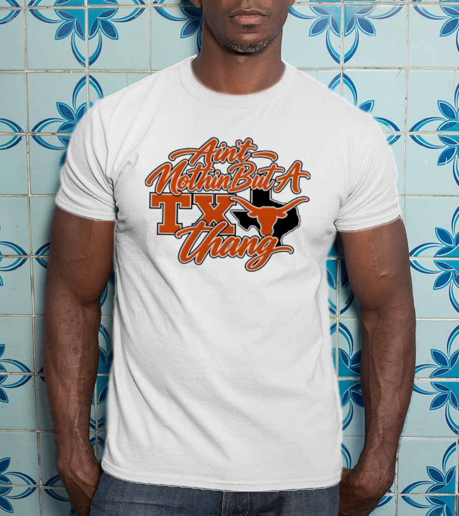 Ain't Nothin But A TX Thang Longhorn Texas T-Shirt