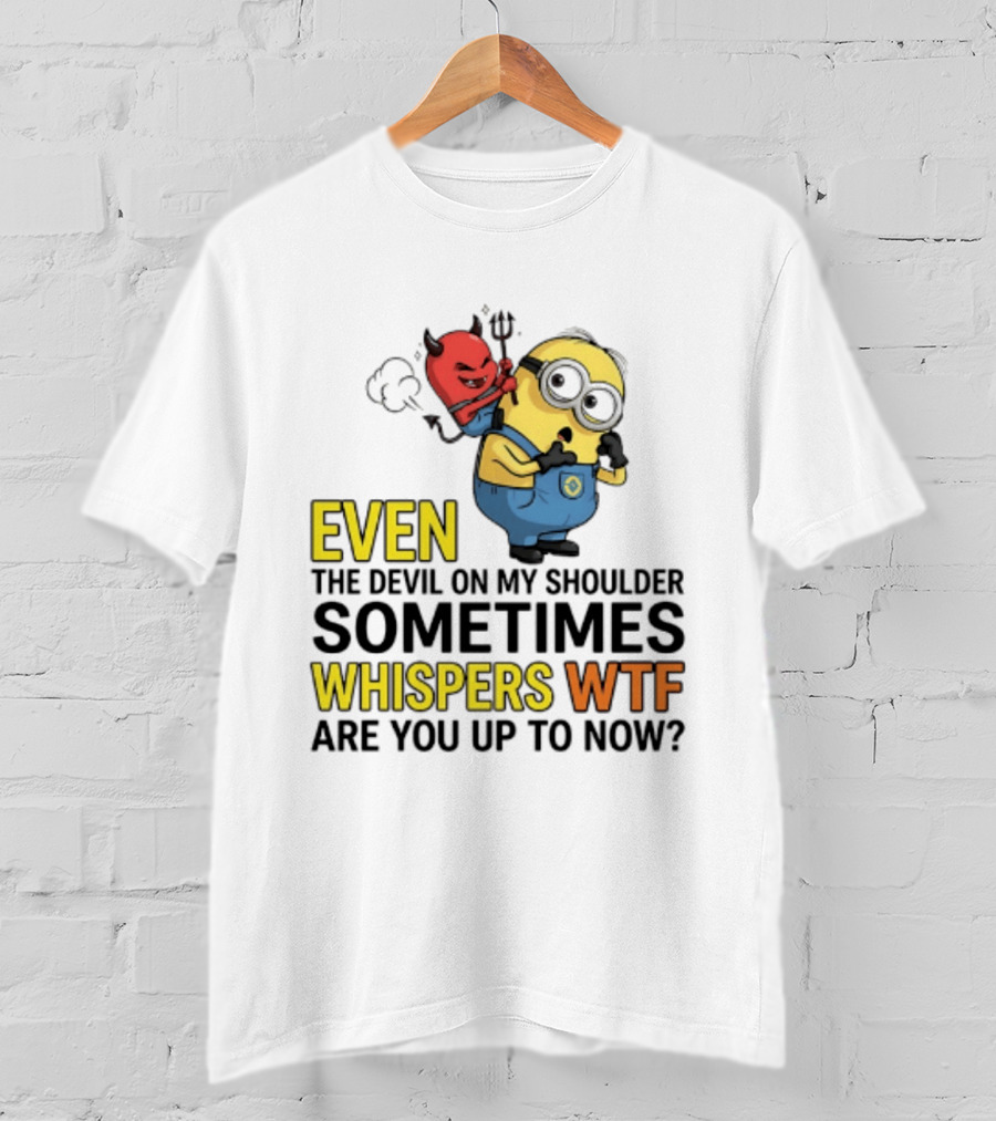 Minion Devil On My Shoulder Sometimes Whispers Wtf Are You Up To Now T-Shirt