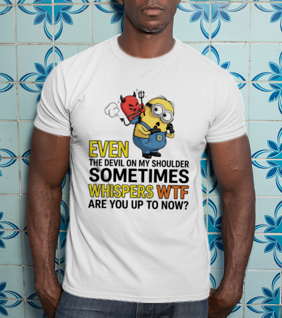 Minion Devil On My Shoulder Sometimes Whispers Wtf Are You Up To Now T-Shirt