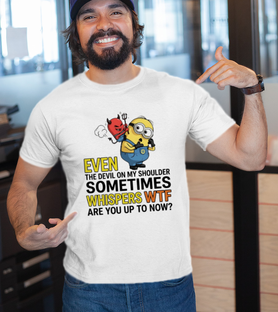 Minion Devil On My Shoulder Sometimes Whispers Wtf Are You Up To Now T-Shirt