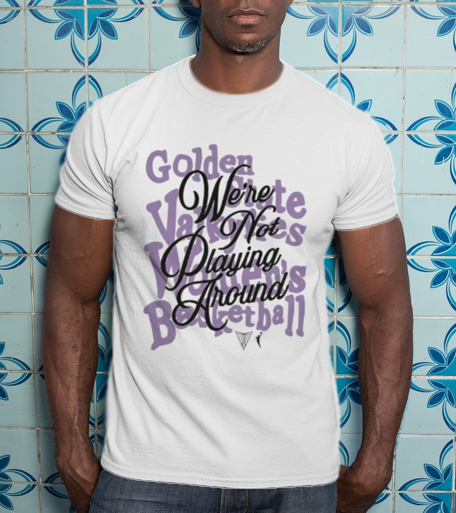 Golden State Valkyries Women's Basketball We're Not Playing Around T-Shirt