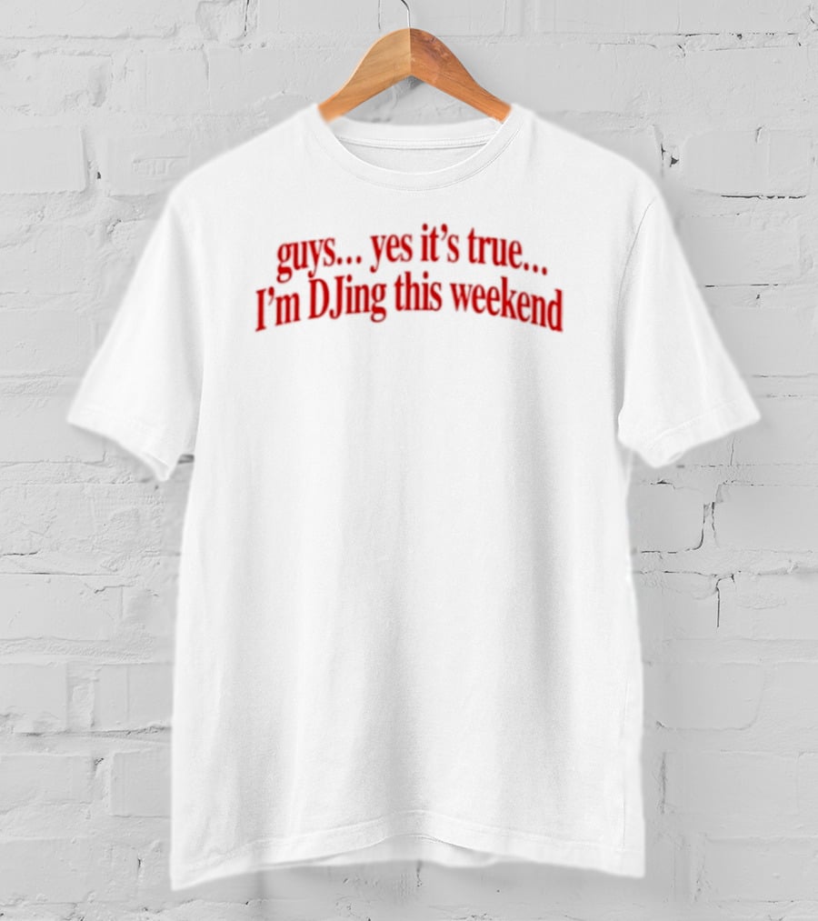 Guys Yes It's True I'm DJing This Weekend T-Shirt