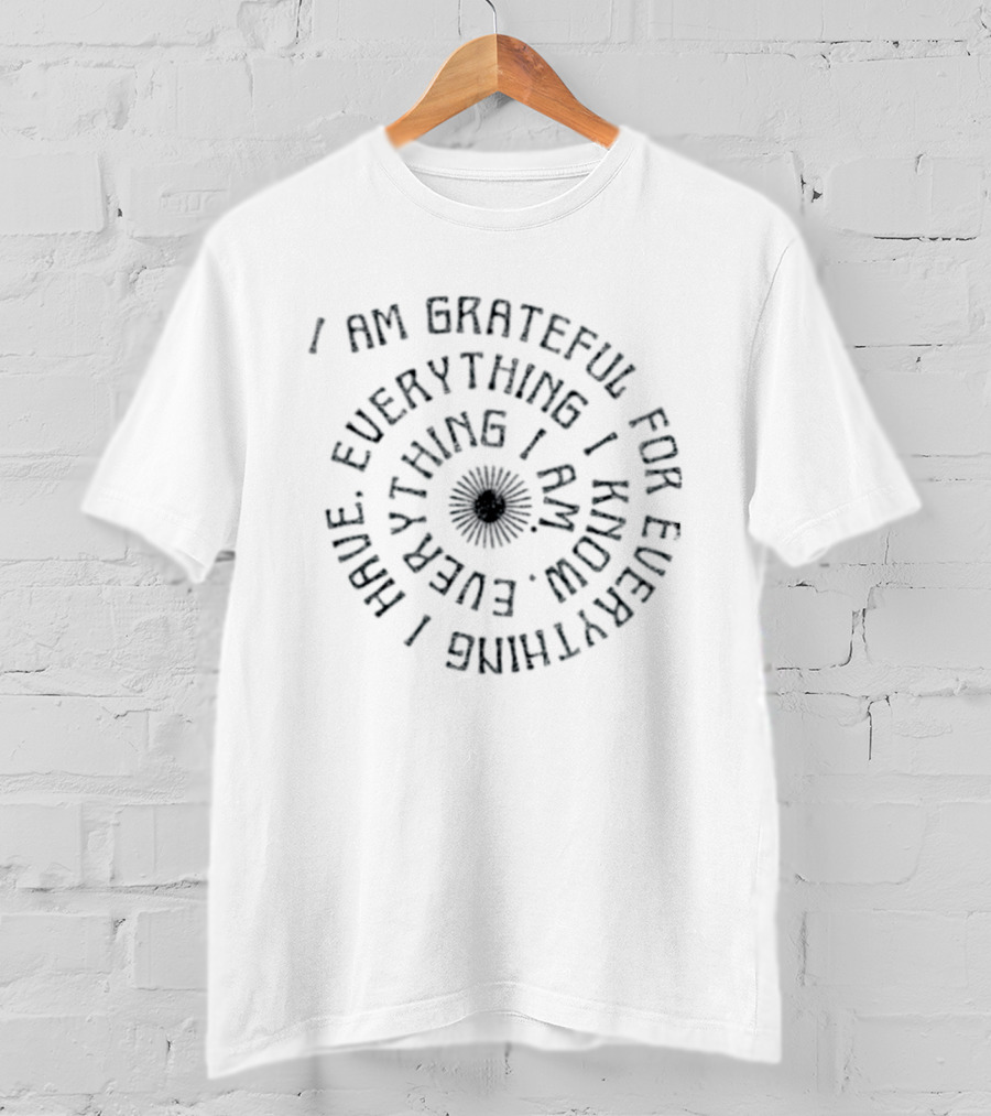 I Am Grateful For Everything I Have Everything I Know Everything I Am Spiral Text Design With Floral Center T-Shirt