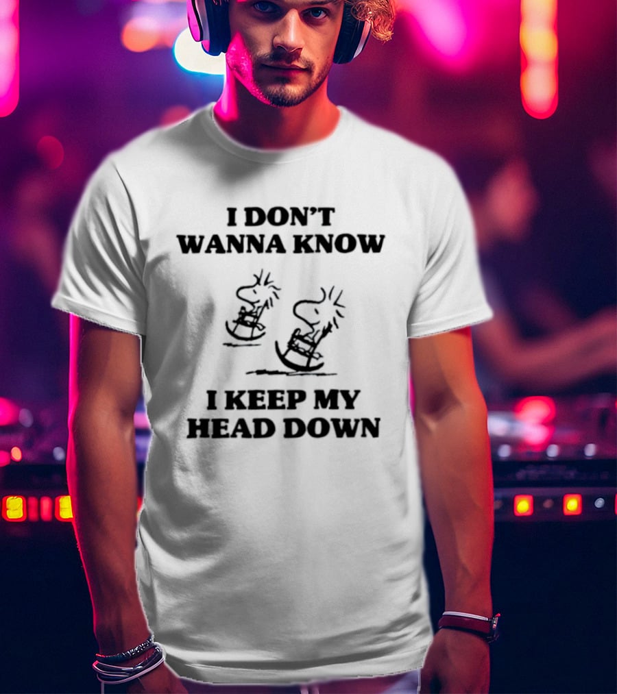 I Don't Wanna Know Snoopy Woodstock Keep My Head Down T-Shirt