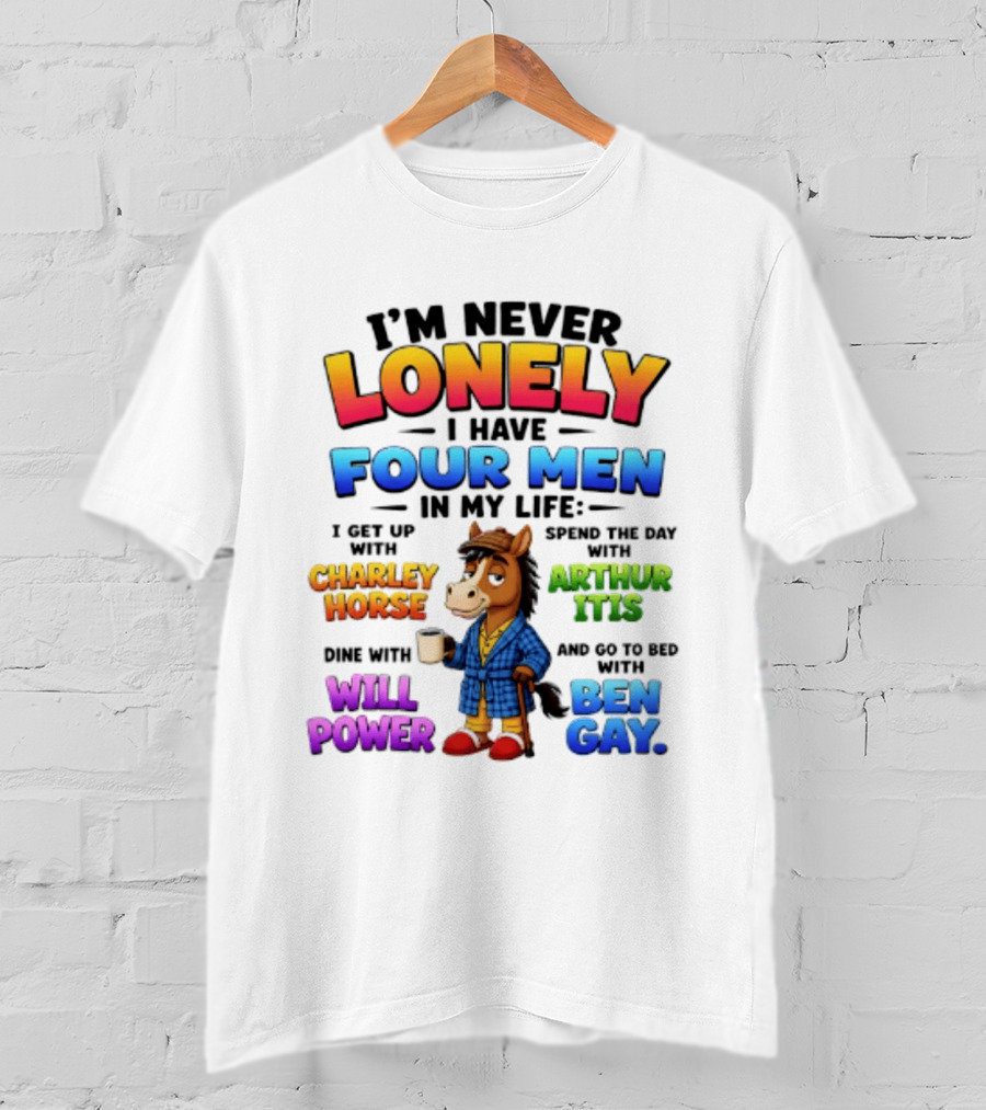 I'm Never Lonely I Have Four Men Charley Horse Arthur Itis Will Power Ben Gay T-Shirt