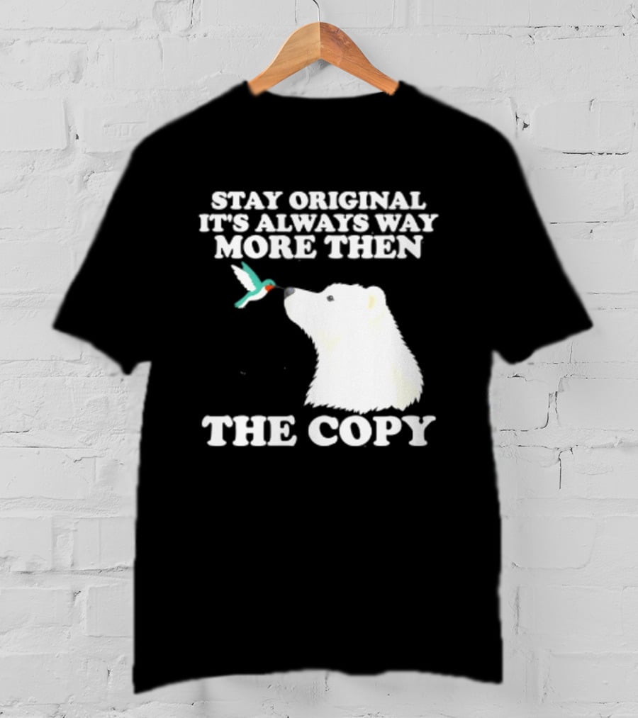 Stay Original It's Always Way More Than The Copy Polar Bear And Hummingbird T-Shirt