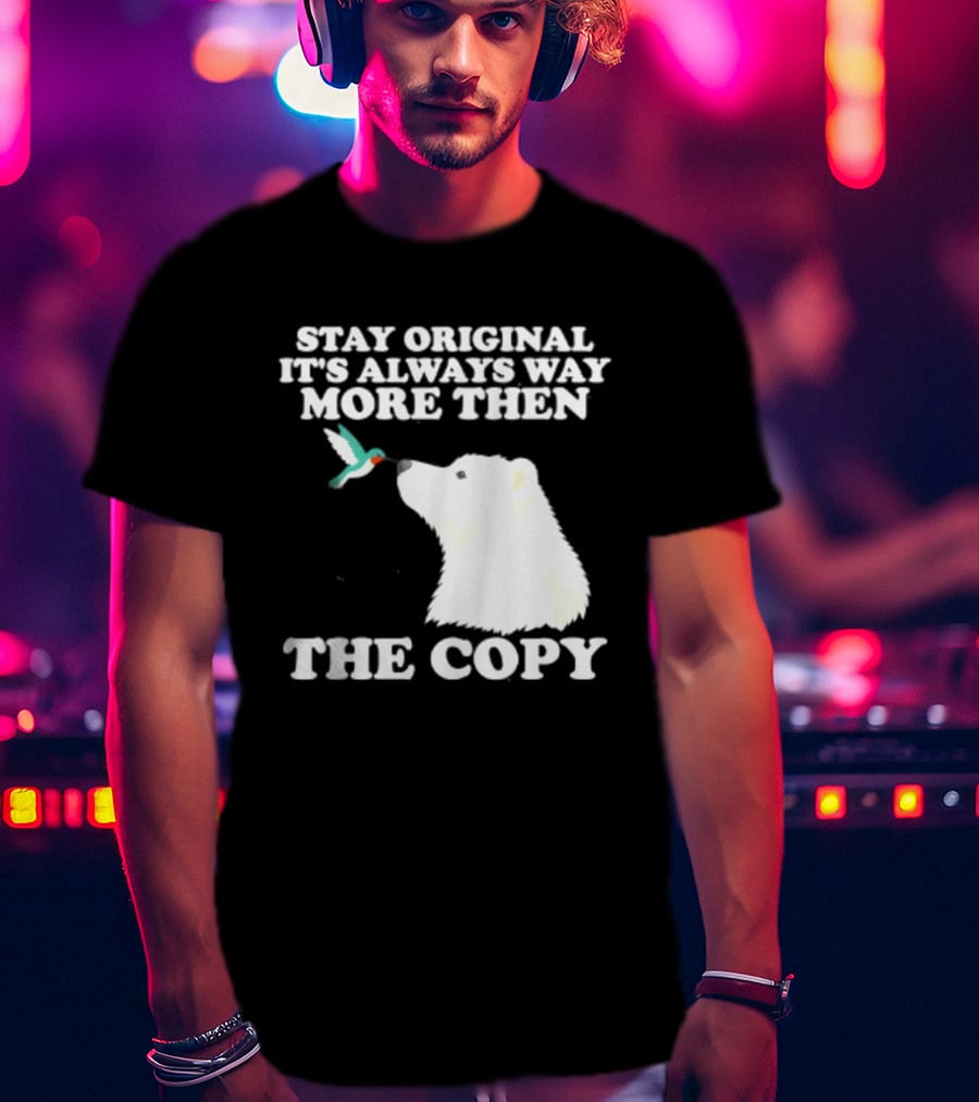 Stay Original It's Always Way More Than The Copy Polar Bear And Hummingbird T-Shirt