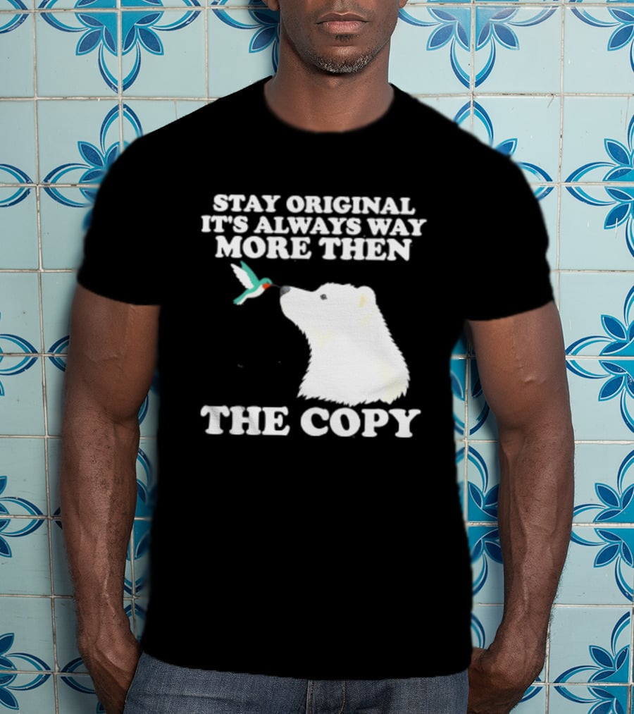 Stay Original It's Always Way More Than The Copy Polar Bear And Hummingbird T-Shirt