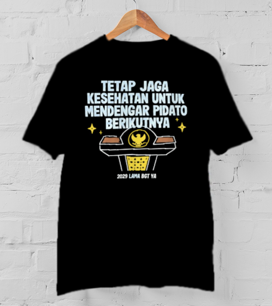 Tetap Jaga Kesehatan Untuk Mendengar Pidato Berikutnya 2029 Lama Bgt Ya T-Shirt
