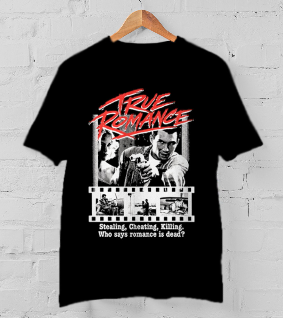 True Romance Directed By Tony Scott Stealing Cheating Killing Who Says Romance Is Dead T-Shirt