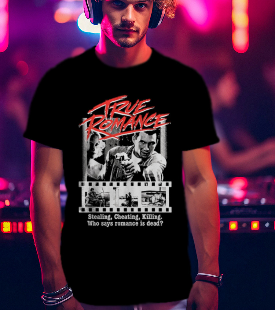 True Romance Directed By Tony Scott Stealing Cheating Killing Who Says Romance Is Dead T-Shirt