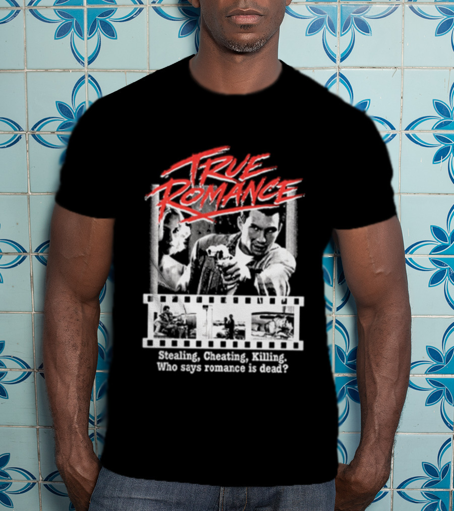 True Romance Directed By Tony Scott Stealing Cheating Killing Who Says Romance Is Dead T-Shirt