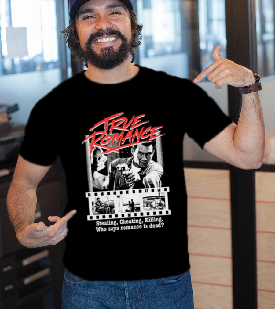True Romance Directed By Tony Scott Stealing Cheating Killing Who Says Romance Is Dead T-Shirt