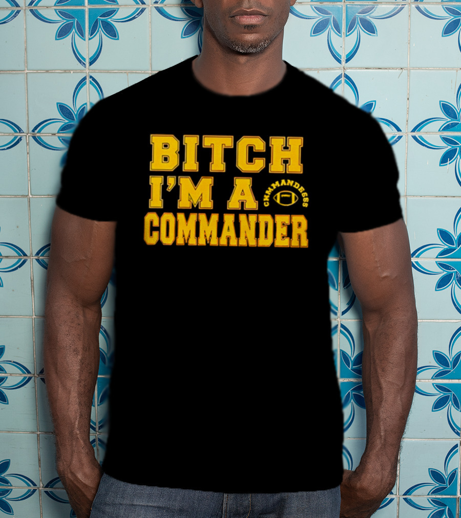 Bitch I'm A Washington Commanders Commander T-Shirt
