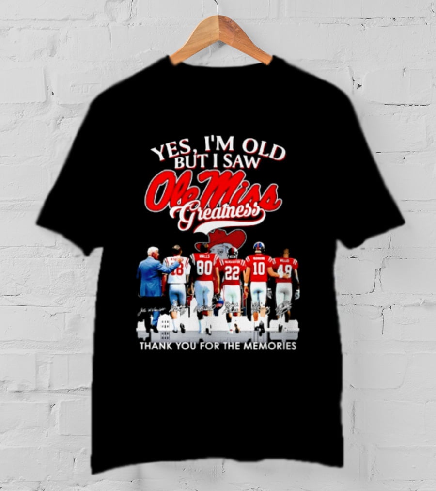 Yes I'm Old But I Saw Ole Miss Greatness Thank You For The Memories T-Shirt