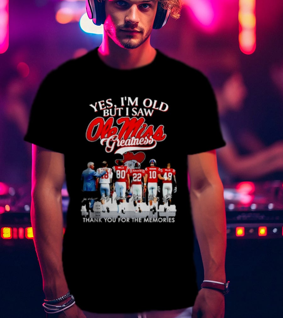 Yes I'm Old But I Saw Ole Miss Greatness Thank You For The Memories T-Shirt