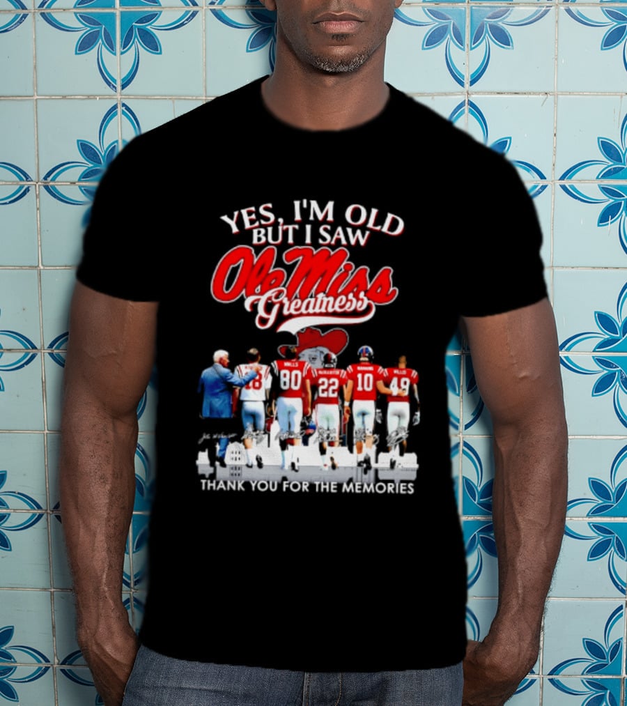 Yes I'm Old But I Saw Ole Miss Greatness Thank You For The Memories T-Shirt