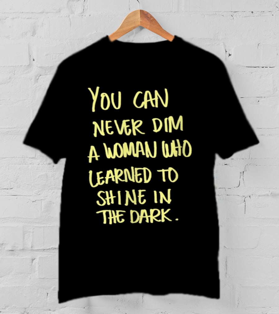 You Can Never Dim A Woman Who Learned To Shine In The Dark Empowerment Resilience Strength T-Shirt