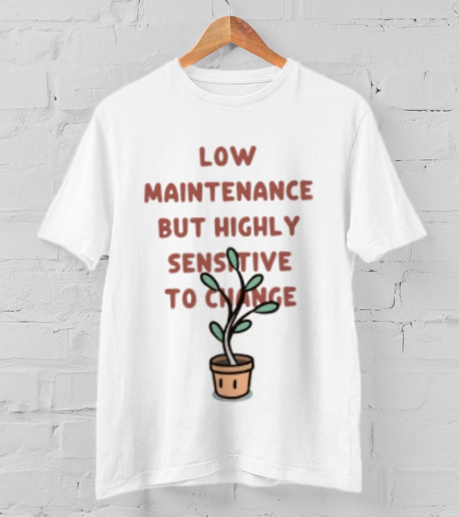 Low Maintenance But Highly Sensitive To Change Potted Plant Humor T-Shirt