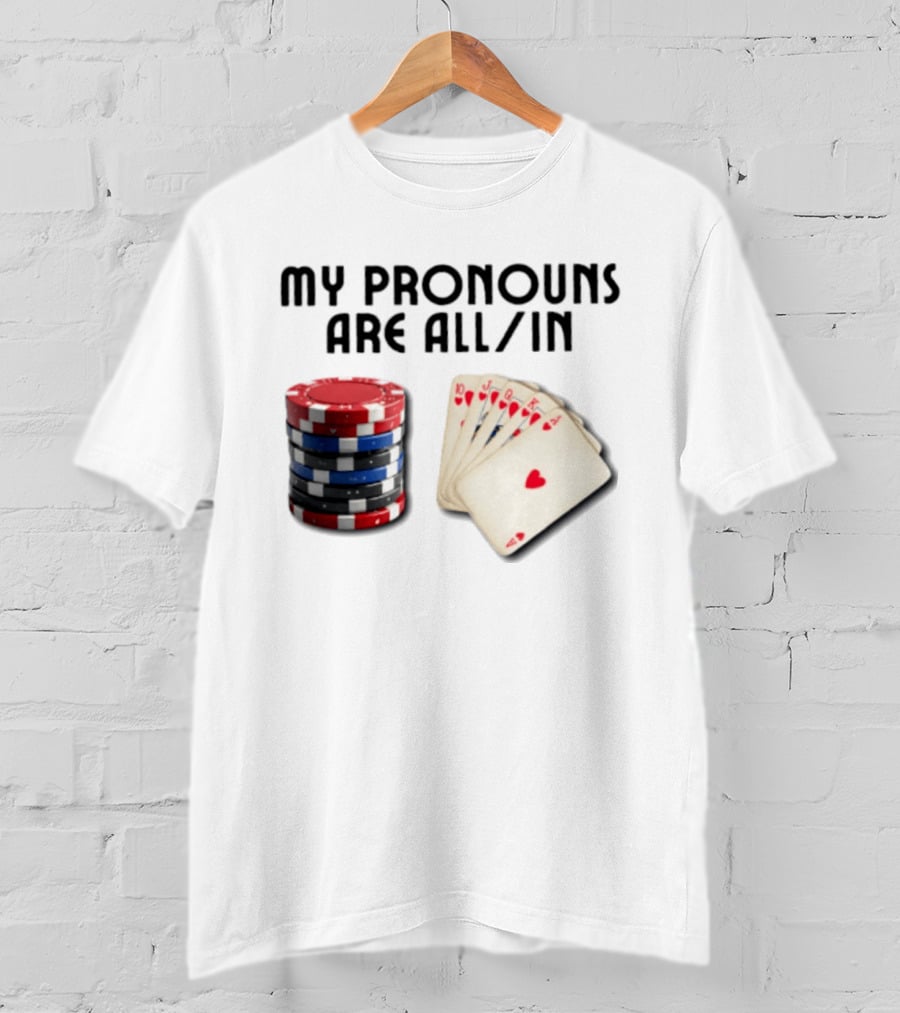 My Pronouns Are All In Poker Gambling Chips Card Hand T-Shirt