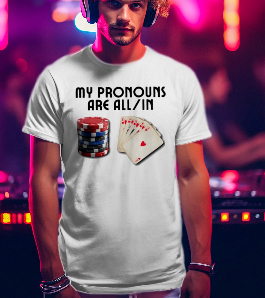 My Pronouns Are All In Poker Gambling Chips Card Hand T-Shirt