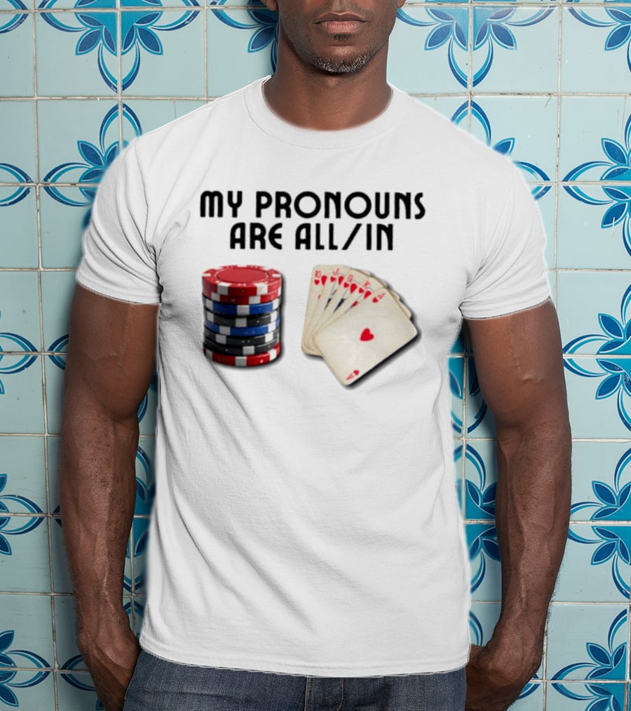My Pronouns Are All In Poker Gambling Chips Card Hand T-Shirt